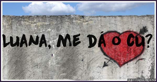 Luana, me dá o cu?