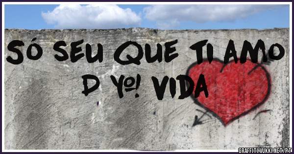 Só seu que ti amo D + vida
