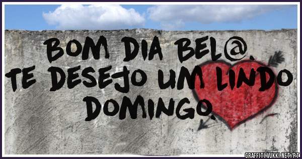 Bom dia Bel@.
Te desejo um lindo domingo.