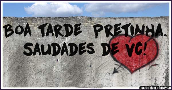 Boa tarde  Pretinha.  Saudades de vc!