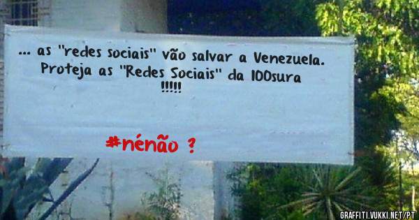 ... as ''redes sociais'' vão salvar a Venezuela.
Proteja as ''Redes Sociais'' da 100sura !!!!!