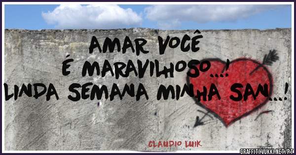 AMAR VOCÊ 
É MARAVILHOSO...!

LINDA SEMANA MINHA SAN...!