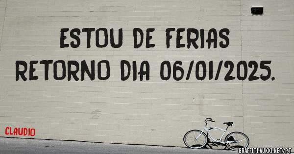 ESTOU DE FERIAS 
RETORNO DIA 06/01/2025.