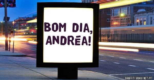 Bom dia, Andréa!