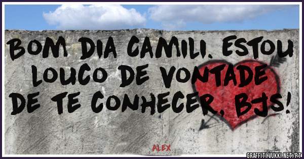 Bom dia Camili. Estou louco de vontade de te conhecer, bjs!
