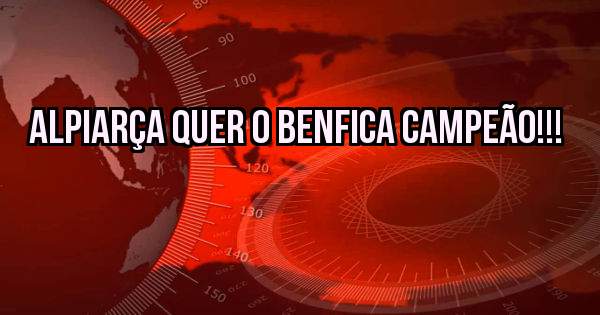 Alpiarça quer o benfica campeão!!!