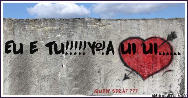 Eu e tu!!!!!=a ui ui......