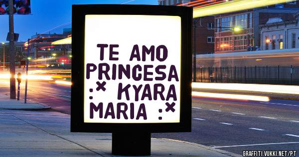 Te Amo Princesa :* KYARA MARIA :*