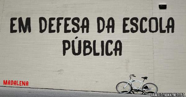 EM DEFESA DA ESCOLA PÚBLICA