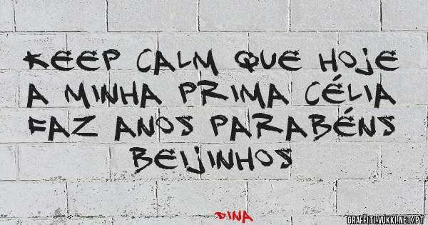 Keep calm que hoje a minha prima Célia faz anos Parabéns beijinhos