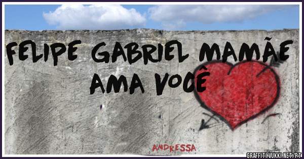 FELIPE GABRIEL MAMÃE AMA VOCÊ 