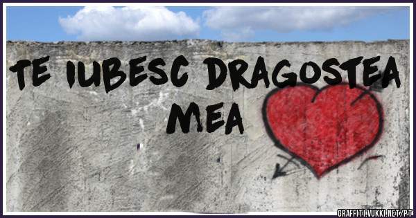 Te iubesc dragostea mea 