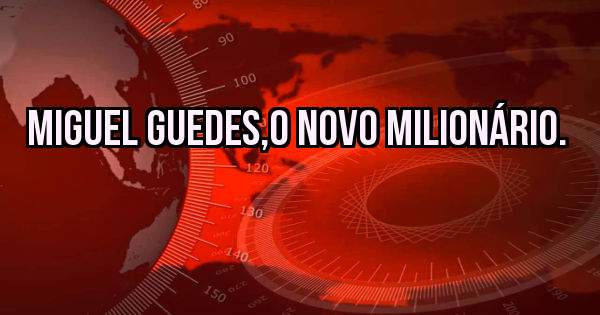 Miguel Guedes,o novo milionário.