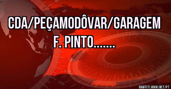 CDA/PEÇAMODÔVAR/GARAGEM F. PINTO.......
