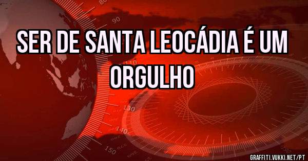 Ser de santa Leocádia é um orgulho