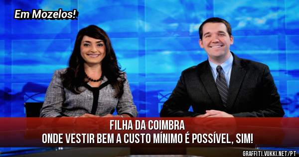 Filha da Coimbra
Onde vestir bem a custo mínimo é possível, SIM! 