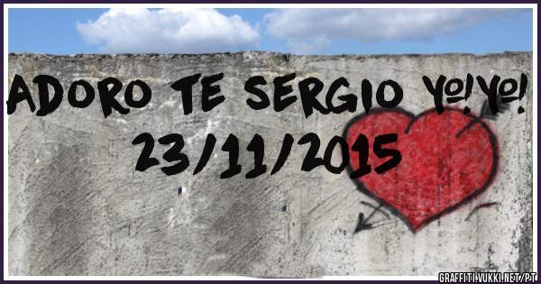 Adoro te sergio ❤❤  23/11/2015 