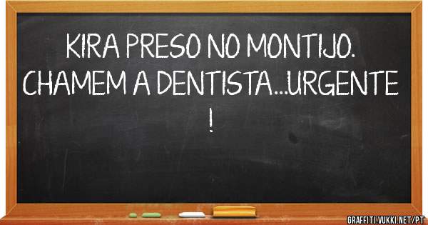 KIRA PRESO NO MONTIJO.
CHAMEM A DENTISTA...URGENTE ! 
