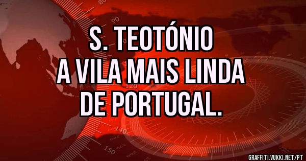 S. Teotónio
a vila mais linda 
de Portugal.