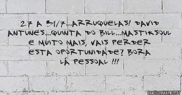 27 a 31/7...Arruquelas! David Antunes...Quinta do Bill...Mastiksoul e muito mais, vais perder esta oportunidade? Bora lá pessoal !!!