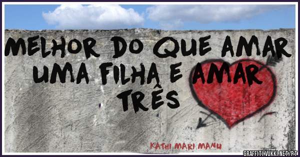 Melhor do que amar uma filha e amar três
