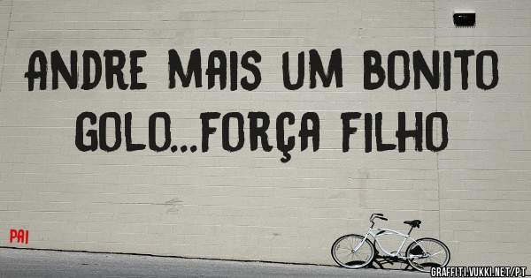 Andre mais um bonito golo...força filho