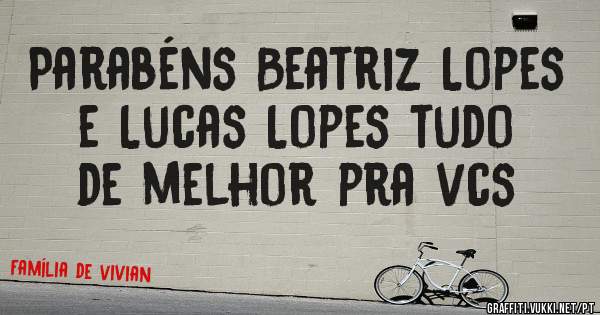 Parabéns Beatriz Lopes e Lucas Lopes tudo de melhor pra vcs