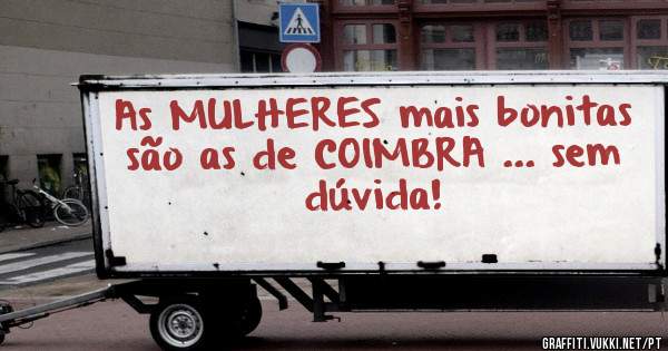 As MULHERES mais bonitas são as de COIMBRA ... sem dúvida!