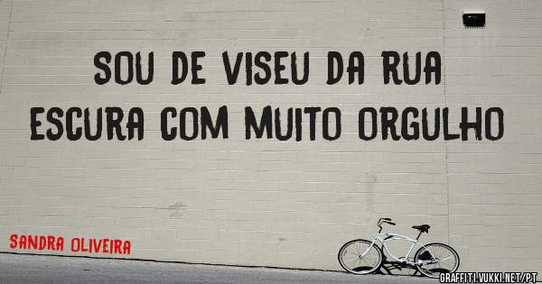 Sou de viseu da rua escura com muito orgulho 