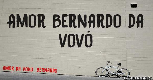Amor Bernardo da vovó 