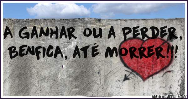 A Ganhar ou a Perder, BENFICA, até Morrer!!!