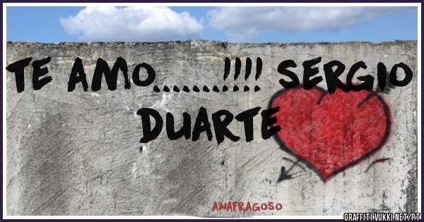 te amo.......!!!! sergio duarte