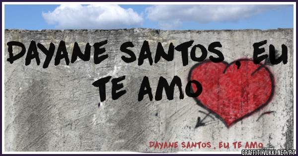 Dayane santos , eu te amo 