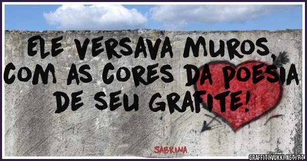 Ele versava muros, com as cores da poesia de seu grafite!
