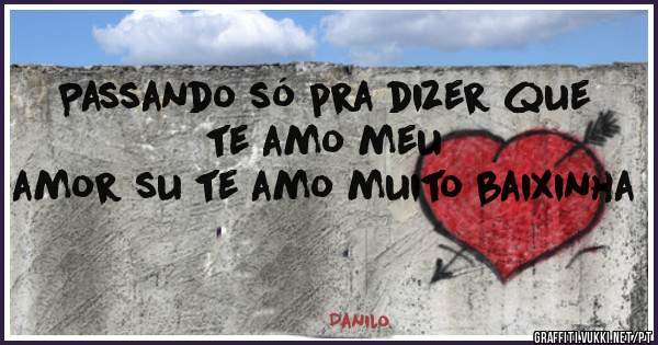 Passando só pra dizer que te amo meu
amor su te amo muito baixinha 