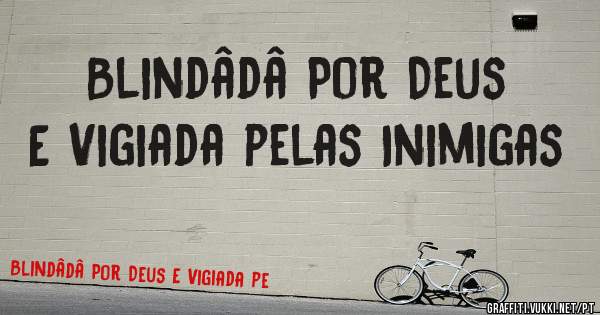 Blindâdâ Por Deus E Vigiada pelas Inimigas
