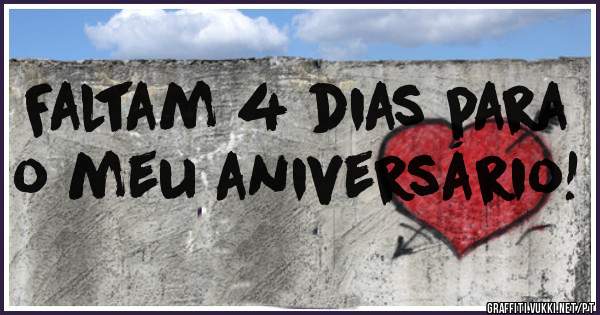 Faltam 4 dias para o meu aniversário!