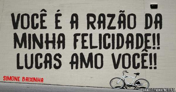 Você é a Razão da minha Felicidade!!
Lucas Amo você!!