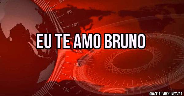 Eu te amo Bruno 