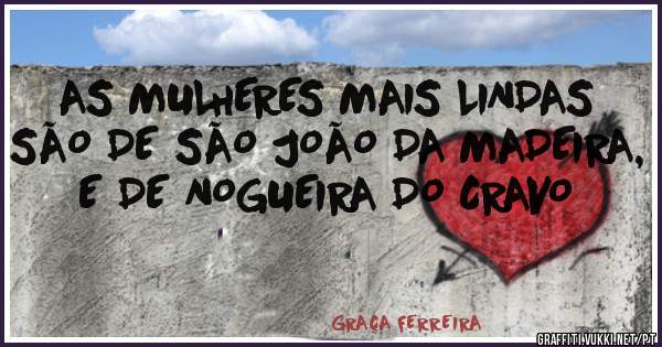 AS MULHERES MAIS LINDAS SÃO DE SÃO JOÃO DA MADEIRA, E DE NOGUEIRA DO CRAVO