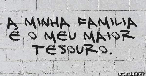 A minha familia é o meu maior tesouro.