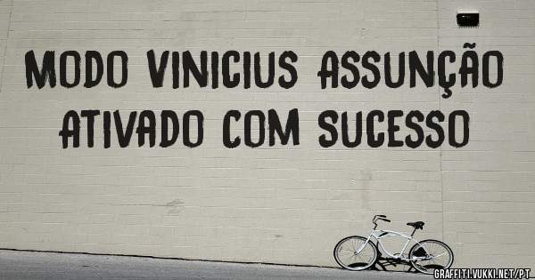 Modo Vinicius Assunção Ativado Com Sucesso 