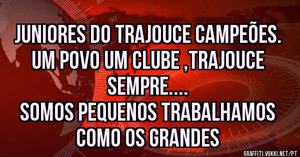 Juniores do Trajouce Campeões.
Um Povo um Clube ,Trajouce sempre....
Somos pequenos Trabalhamos como os grandes