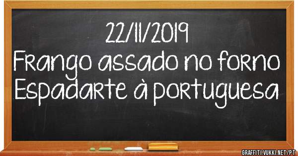 22/11/2019
Frango assado no forno
Espadarte à portuguesa