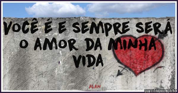 Você é e sempre será o amor da minha vida 