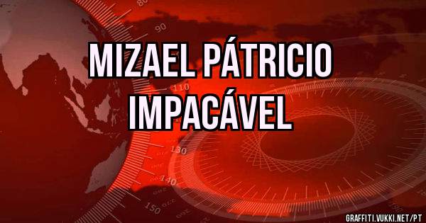 Mizael Pátricio 
   Impacável