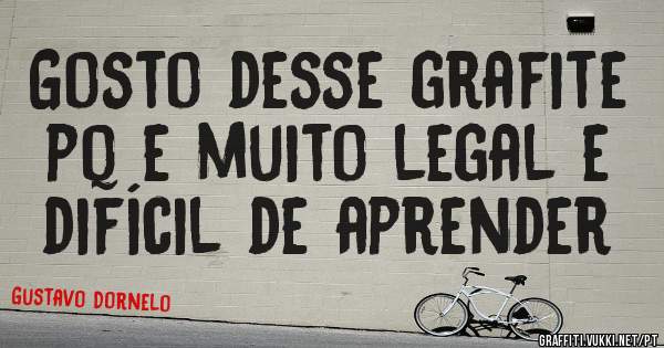Gosto desse grafite pq e muito legal e difícil de aprender 