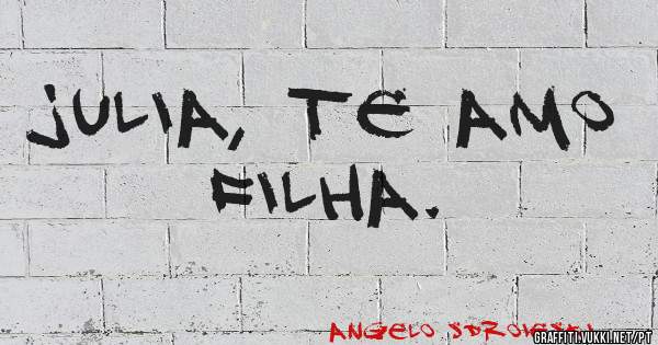 Julia, te amo filha.