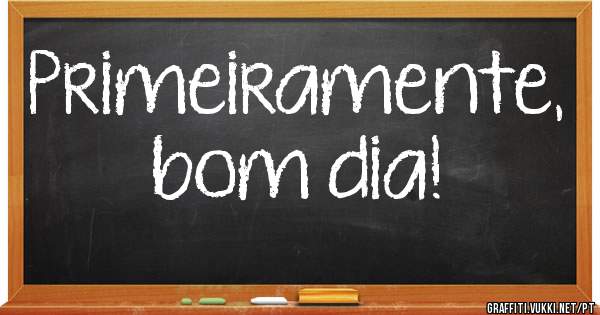 Primeiramente, bom dia!