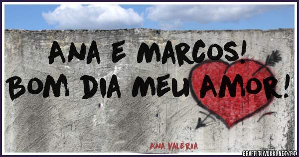 Ana e Marcos!
Bom dia Meu Amor!
